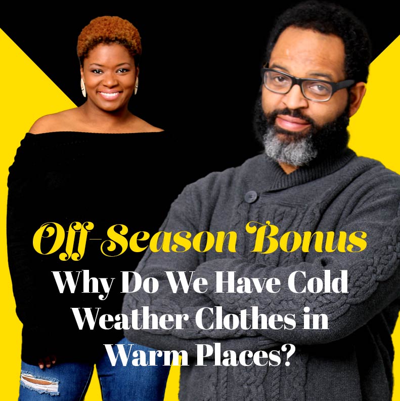 OFF-SEASON BONUS: Why Do We Have Cold Weather Clothes in Warm Places?